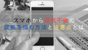 スマホから浮気不倫の証拠を掴む方法と注意点とは