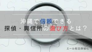 沖縄で信頼できる探偵・興信所の選び方とは？